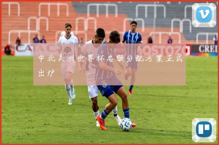 中北美洲世界杯名额分配方案正式出炉