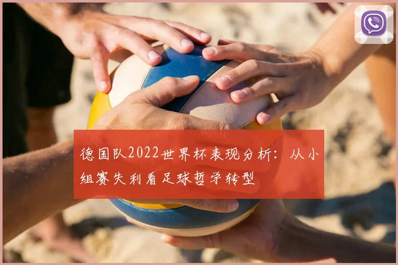 德国队2022世界杯表现分析：从小组赛失利看足球哲学转型