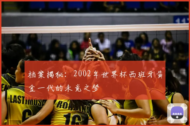 档案揭秘：2002年世界杯西班牙黄金一代的未竟之梦